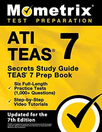 ATI TEAS Secrets Study Guide TEAS 7 Prep Six Full Length Practice Tests (1 000+ Questions) Step By Step Video Tutorials: Updated For The 7th Edition