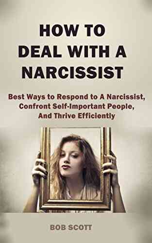 How To Deal With A Narcissist: Best Ways To Respond To A Narcissist Confront Self Important People And Thrive Efficiently