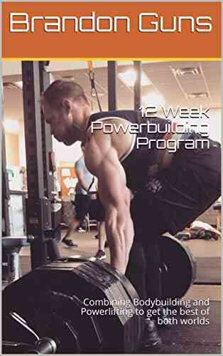 12 Week Powerbuilding Program: Combining Bodybuilding And Powerlifting To Get The Best Of Both Worlds