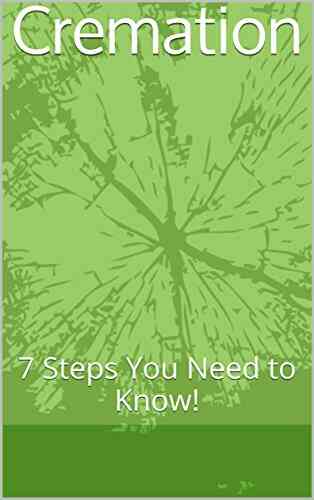 Cremation: 7 Steps You Need To Know (A Consumers Guide To Understanding Cremation 2)