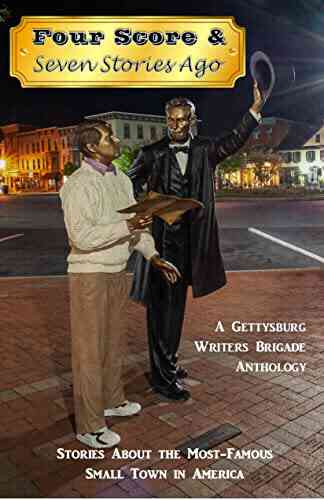Four Score Seven Stories Ago: A Gettysburg Writers Brigade Anthology