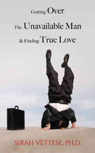 Getting Over The Unavailable Man And Finding True Love (Unavailable Man Series)
