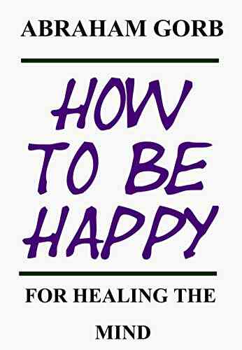 How To Be Happy: For Healing The Mind