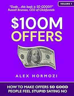 $100M Offers: How To Make Offers So Good People Feel Stupid Saying No