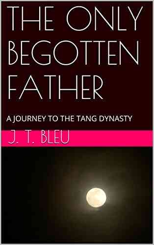 THE ONLY BEGOTTEN FATHER: A JOURNEY TO THE TANG DYNASTY