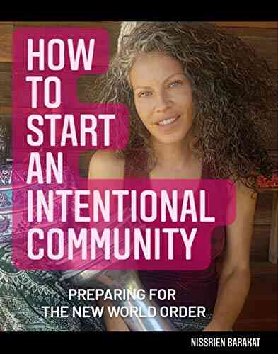How To Start An Intentional Community: Preparing For The New World Order (Starting An Intentional Community 1)