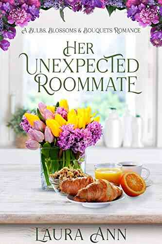 Her Unexpected Roommate: A Small Town Sweet Romance (Bulbs Blossoms And Bouquets 1)