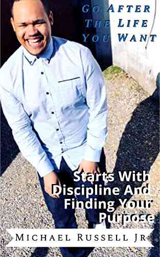 Go After The Life You Want : Starts With Discipline And Finding Your Purpose