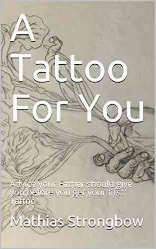 A Tattoo For You: Advice Your Father Should Give You Before You Get Your First Tattoo