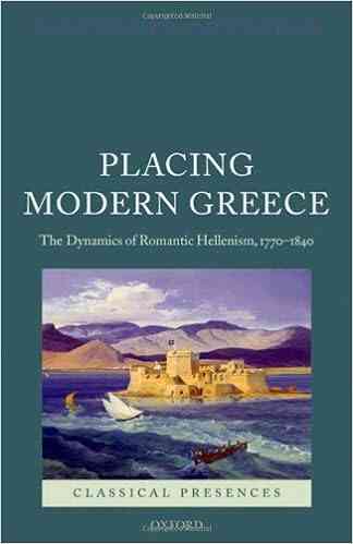 Placing Modern Greece: The Dynamics Of Romantic Hellenism 1770 1840 (Classical Presences)