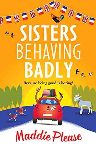 Sisters Behaving Badly: The Laugh Out Loud Feel Good Adventure From #1 Author Maddie Please For 2022