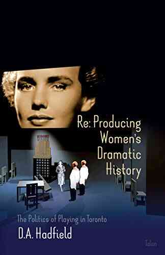 Re: Producing Women S Dramatic History: The Politics Of Playing In Toronto (New Canadian Criticism)