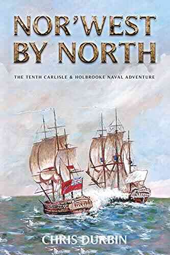 Nor West By North: The Tenth Carlisle Holbrooke Naval Adventure (Carlisle And Holbrooke Naval Adventures 10)