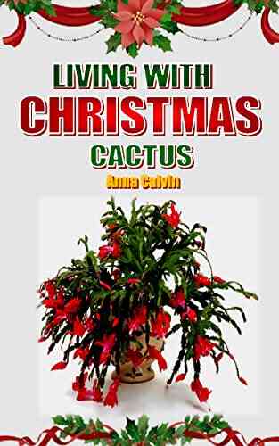 LIVING WITH CHRISTMAS CACTUS: The Complete Owners Guide To Christmas Cactus The Fact On How To Grow Care And Keeping Plant Friends