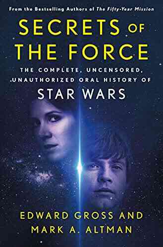 Secrets Of The Force: The Complete Uncensored Unauthorized Oral History Of Star Wars
