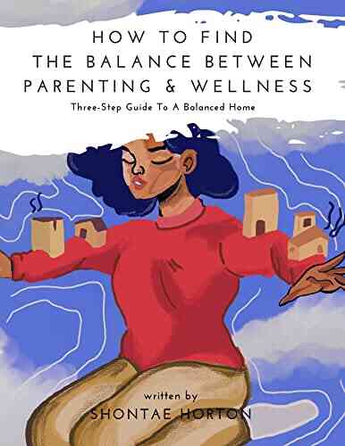 How To Find Balance Between Parenting Wellness: Three Step Guide To A Balanced Home