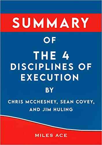 Summary Of The 4 Disciplines Of Execution: By Chris McChesney Sean Covey And Jim Huling
