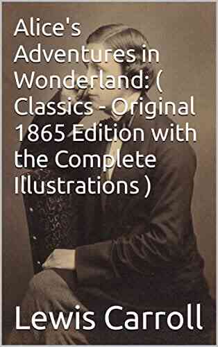 Alice S Adventures In Wonderland: ( Classics Original 1865 Edition With The Complete Illustrations )
