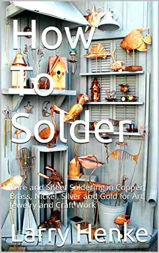 How To Solder: Wire And Sheet Soldering In Copper Brass Nickel Silver And Gold For Art Jewelry And Craft Work