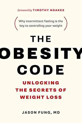 The Obesity Code: Unlocking The Secrets Of Weight Loss (Why Intermittent Fasting Is The Key To Controlling Your Weight)