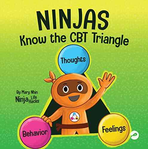 Ninjas Know The CBT Triangle: A Children S About How Thoughts Emotions And Behaviors Affect One Another Cognitive Behavioral Therapy (Ninja Life Hacks 75)
