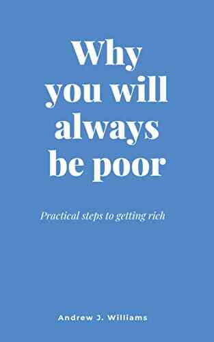Why You Will Always Be Poor: Practical Steps To Getting Rich