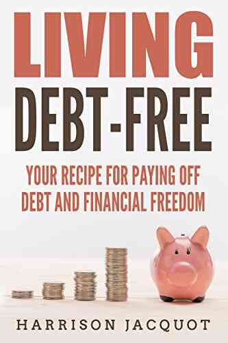 Living Debt Free: Your Recipe For Paying Off Debt And Financial Freedom (Financial Guide Simple Steps Making Money Manage Spending How To Getting Financial Freedom)