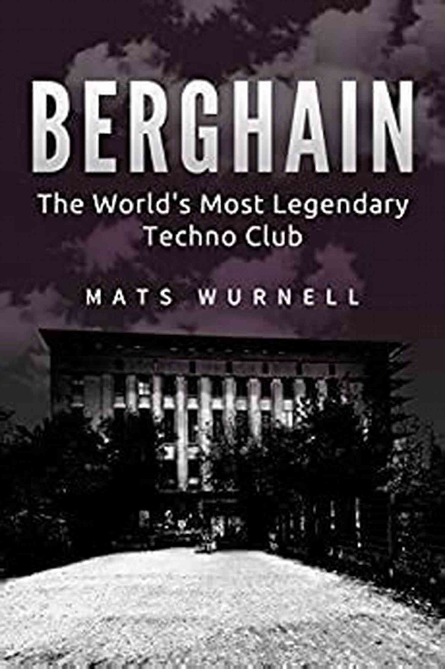 Berghain DJ Berghain: The World S Most Legendary Techno Club