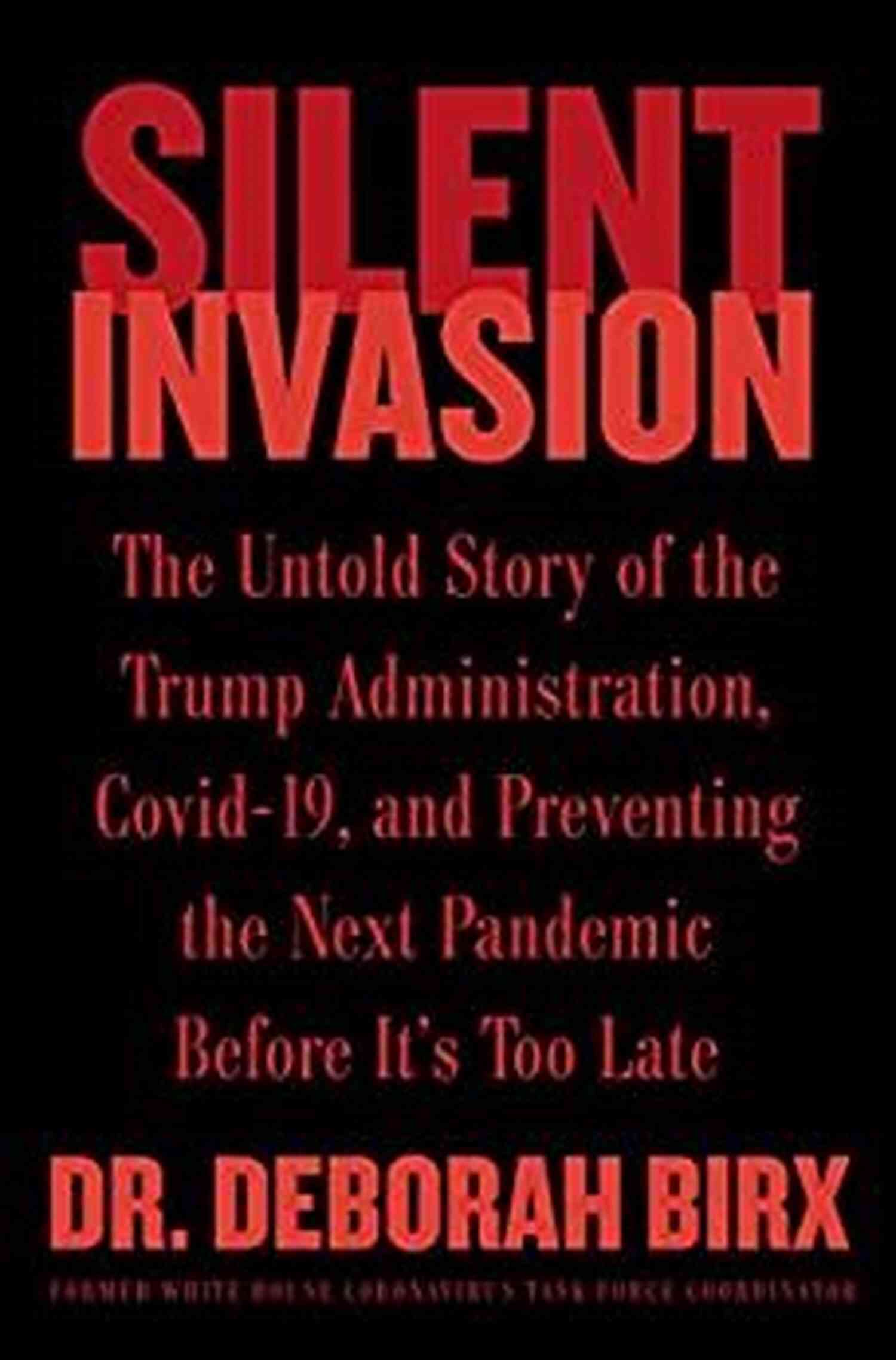 The Untold Story Of The Trump Administration Covid 19 And Preventing The Next Silent Invasion: The Untold Story Of The Trump Administration Covid 19 And Preventing The Next Pandemic Before It S Too Late